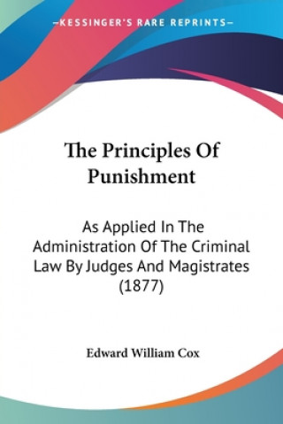 Carte The Principles Of Punishment: As Applied In The Administration Of The Criminal Law By Judges And Magistrates (1877) Edward William Cox