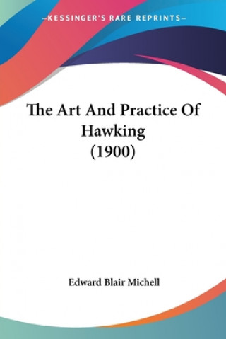 Książka The Art And Practice Of Hawking (1900) Edward Blair Michell