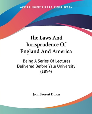 Książka The Laws And Jurisprudence Of England And America: Being A Series Of Lectures Delivered Before Yale University (1894) John Forrest Dillon