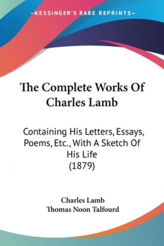 Книга The Complete Works Of Charles Lamb: Containing His Letters, Essays, Poems, Etc., With A Sketch Of His Life (1879) Charles Lamb