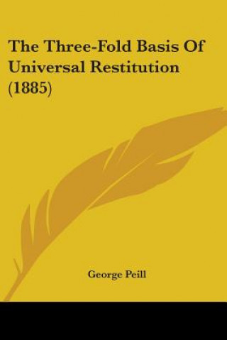 Kniha The Three-Fold Basis Of Universal Restitution (1885) George Peill