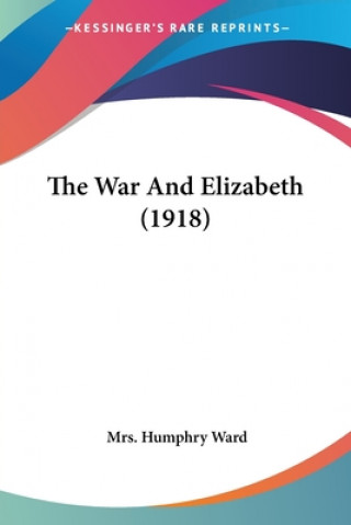 Kniha The War And Elizabeth (1918) Mrs Humphry Ward