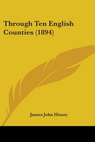Kniha Through Ten English Counties (1894) James John Hissey