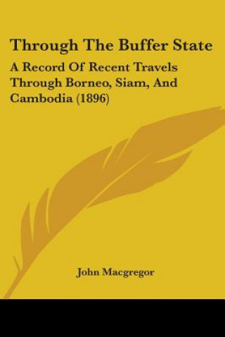 Kniha Through The Buffer State: A Record Of Recent Travels Through Borneo, Siam, And Cambodia (1896) John MacGregor