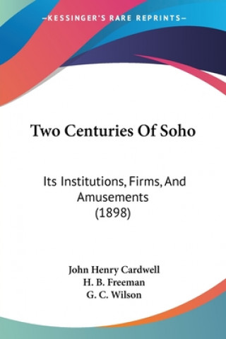 Książka Two Centuries Of Soho: Its Institutions, Firms, And Amusements (1898) John Henry Cardwell