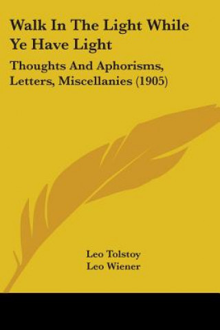 Book Walk In The Light While Ye Have Light: Thoughts And Aphorisms, Letters, Miscellanies (1905) Leo Tolstoy