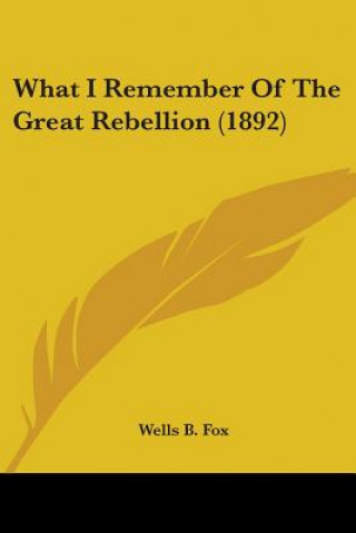 Książka What I Remember Of The Great Rebellion (1892) Wells B. Fox