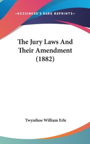 Kniha The Jury Laws And Their Amendment (1882) Twynihoe William Erle