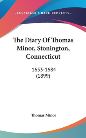 Könyv The Diary Of Thomas Minor, Stonington, Connecticut: 1653-1684 (1899) Thomas Minor