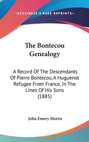 Kniha The Bontecou Genealogy: A Record Of The Descendants Of Pierre Bontecou, A Huguenot Refugee From France, In The Lines Of His Sons (1885) John Emery Morris