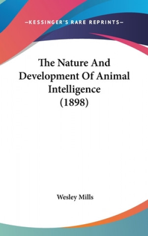 Kniha The Nature And Development Of Animal Intelligence (1898) Wesley Mills