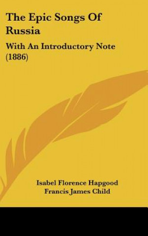 Książka The Epic Songs Of Russia: With An Introductory Note (1886) Isabel Florence Hapgood