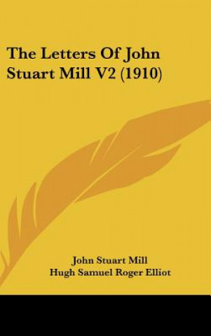 Kniha The Letters Of John Stuart Mill V2 (1910) John Stuart Mill