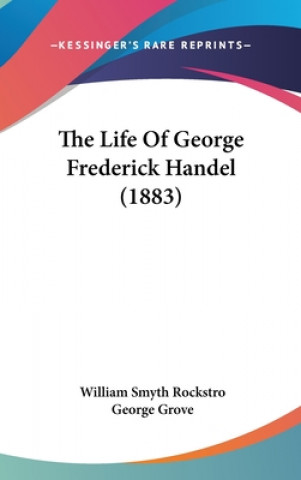 Kniha The Life Of George Frederick Handel (1883) William Smyth Rockstro