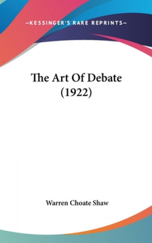 Kniha The Art Of Debate (1922) Warren Choate Shaw