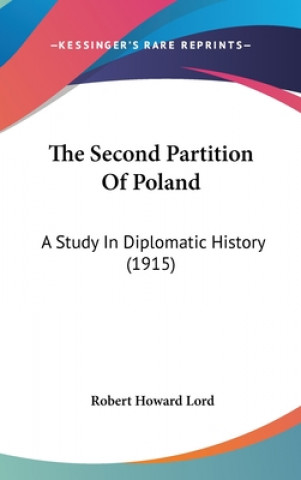 Книга The Second Partition Of Poland: A Study In Diplomatic History (1915) Robert Howard Lord