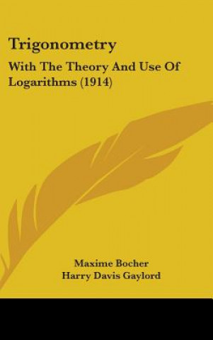 Książka Trigonometry: With The Theory And Use Of Logarithms (1914) Maxime Bocher