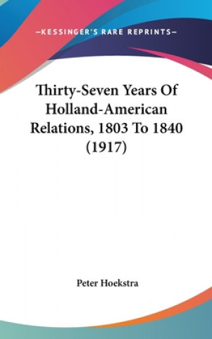 Buch Thirty-Seven Years Of Holland-American Relations, 1803 To 1840 (1917) Peter Hoekstra