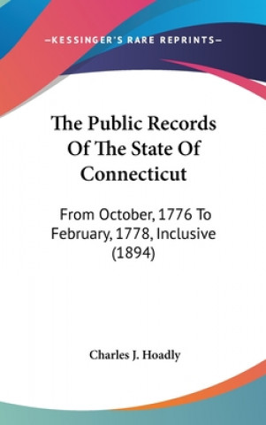 Kniha The Public Records Of The State Of Connecticut: From October, 1776 To February, 1778, Inclusive (1894) Charles J. Hoadly