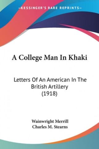 Carte A College Man In Khaki: Letters Of An American In The British Artillery (1918) Wainwright Merrill