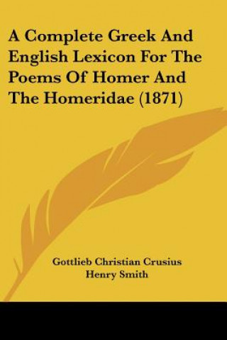 Book A Complete Greek And English Lexicon For The Poems Of Homer And The Homeridae (1871) Gottlieb Christian Crusius