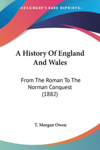 Kniha A History Of England And Wales: From The Roman To The Norman Conquest (1882) T. Morgan Owen
