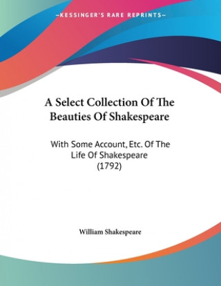 Carte A Select Collection Of The Beauties Of Shakespeare: With Some Account, Etc. Of The Life Of Shakespeare (1792) William Shakespeare