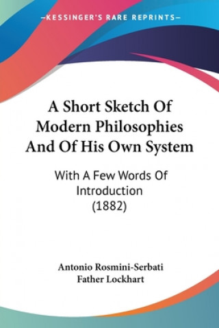 Carte A Short Sketch Of Modern Philosophies And Of His Own System: With A Few Words Of Introduction (1882) Antonio Rosmini-Serbati