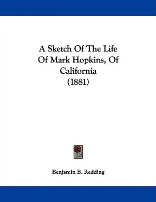 Книга A Sketch Of The Life Of Mark Hopkins, Of California (1881) Benjamin B. Redding