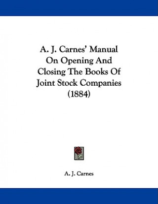 Książka A. J. Carnes' Manual On Opening And Closing The Books Of Joint Stock Companies (1884) A. J. Carnes