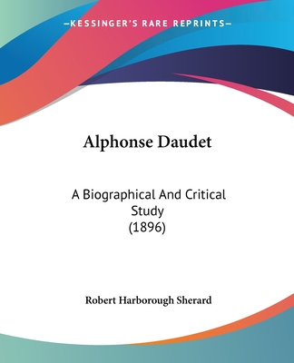 Kniha Alphonse Daudet: A Biographical And Critical Study (1896) Robert Harborough Sherard