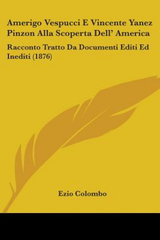 Libro Amerigo Vespucci E Vincente Yanez Pinzon Alla Scoperta Dell' America: Racconto Tratto Da Documenti Editi Ed Inediti (1876) Ezio Colombo