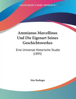 Kniha Ammianus Marcellinus Und Die Eigenart Seines Geschichtswerkes: Eine Universal Historische Studie (1895) Max Budinger