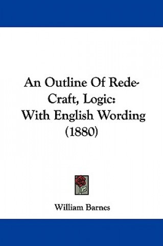 Buch An Outline Of Rede-Craft, Logic: With English Wording (1880) William Barnes
