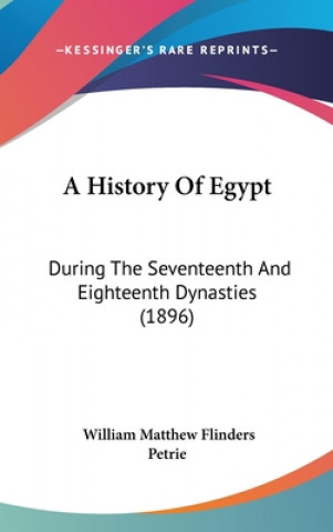 Könyv A History Of Egypt: During The Seventeenth And Eighteenth Dynasties (1896) William Matthew Flinders Petrie
