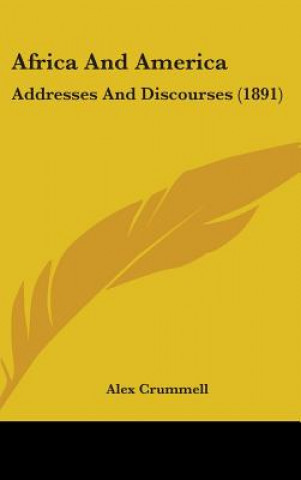 Kniha Africa And America: Addresses And Discourses (1891) Alex Crummell