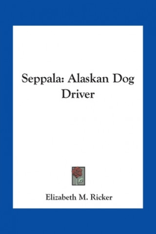 Kniha Seppala: Alaskan Dog Driver Elizabeth M. Ricker