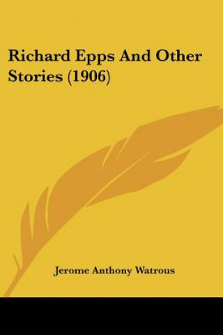 Książka Richard Epps And Other Stories (1906) Jerome Anthony Watrous