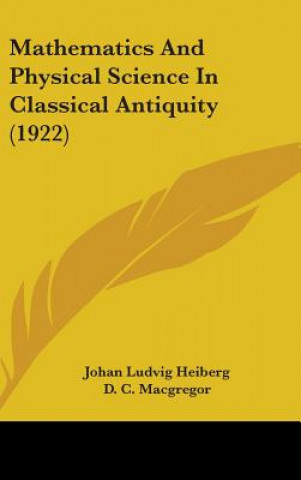 Knjiga Mathematics And Physical Science In Classical Antiquity (1922) Johan Ludvig Heiberg