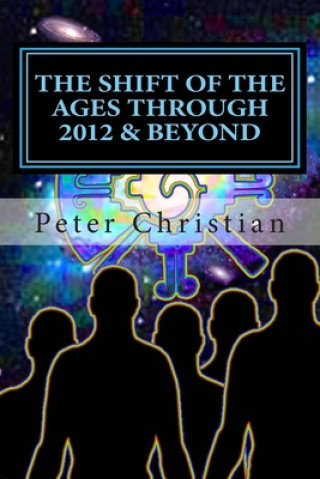Kniha The Shift of the Ages through 2012 and Beyond: The Biggest Change Challenge of Our Time Peter Christian