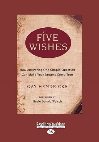 Kniha Five Wishes: How Answering One Simple Question Can Make Your Dreams Come True (Easyread Large Edition) Gay Hendricks