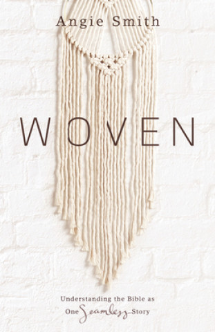 Könyv Woven: Understanding the Bible as One Seamless Story Angie Smith