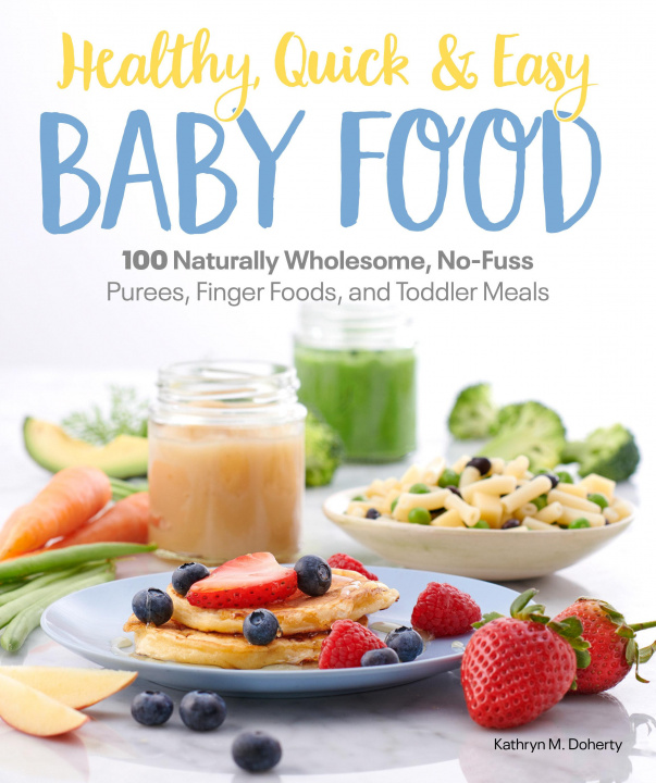 Carte Healthy, Quick & Easy Baby Food: 100 Naturally Wholesome, No-Fuss Purees, Finger Foods and Toddler Meals Catherine Daugherty