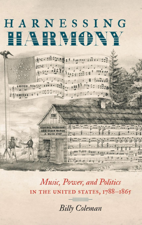 Book Harnessing Harmony: Music, Power, and Politics in the United States, 1788-1865 Billy Coleman