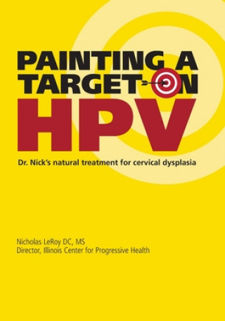 Knjiga Painting a Target on HPV: Dr. Nick's Natural Treatment for Cervical Dysplasia Nicholas Leroy DC