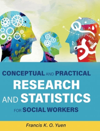 Kniha Conceptual and Practical Research and Statistics for Social Workers Francis K. O. Yuen