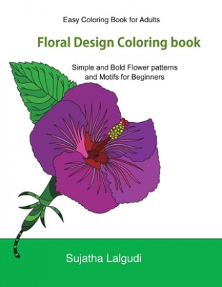 Kniha Easy Coloring Book For Adults: Floral Design Coloring book: Adult Coloring Book with 50 Basic, Simple and Bold flower patterns and motifs for Beginne Sujatha Lalgudi