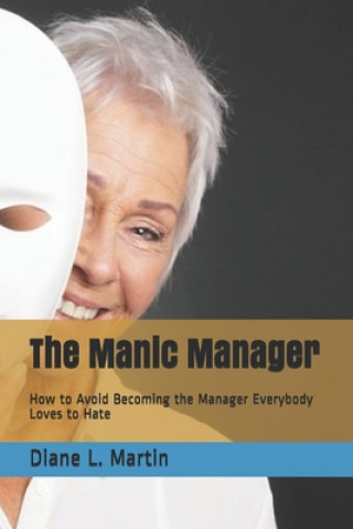 Boek The Manic Manager: How to Avoid Becoming the Manager Everybody Loves to Hate Diane L. Martin Sphr