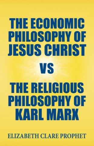 Könyv The Economic Philosophy of Jesus Christ vs The Religious Philosophy of Karl Marx Elizabeth Clare Prophet