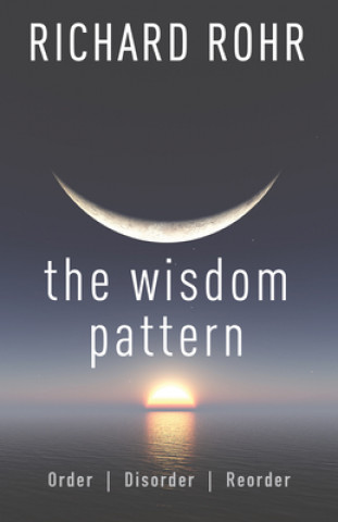 Könyv The Wisdom Pattern: Order, Disorder, Reorder Richard Rohr